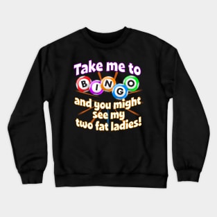 Bingo Queen - Take Me To Bingo - See my Two Fat Ladies Crewneck Sweatshirt